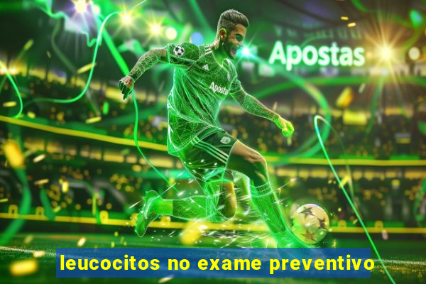 leucocitos no exame preventivo